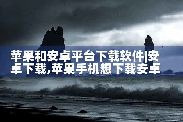 苹果和安卓平台下载软件