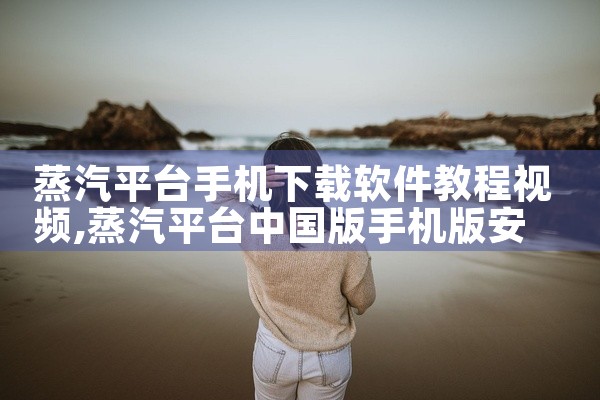 蒸汽平台手机下载软件教程视频